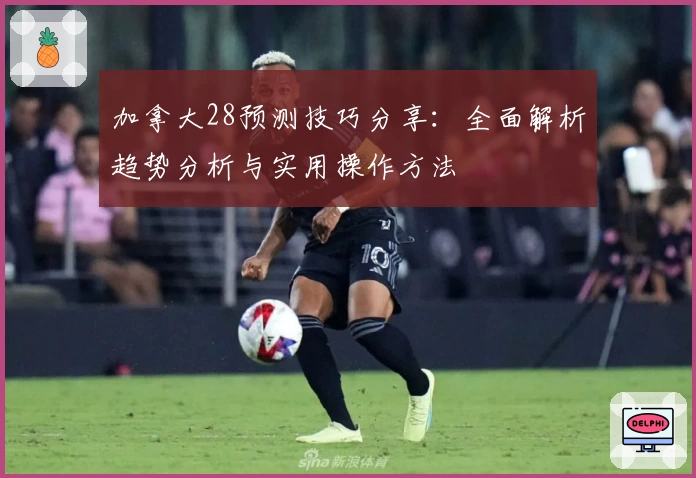 加拿大28预测技巧分享：全面解析趋势分析与实用操作方法
